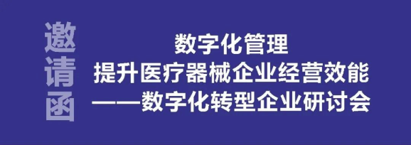 【邀请函】 数字化管理提升医疗器械企业经营效能——数字化转型企业研讨会