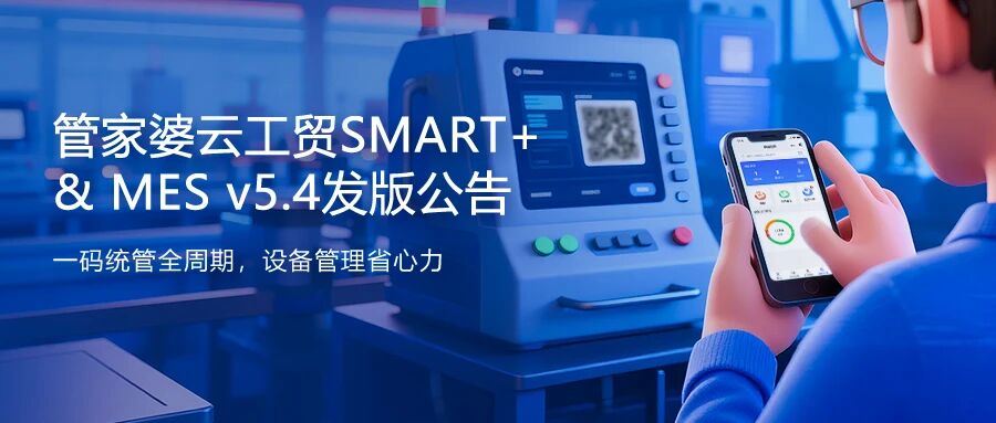 一码统管全周期，设备管理省心力！管家婆云工贸SMART+&MES v5.4发布